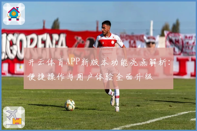 开云体育APP新版本功能亮点解析：便捷操作与用户体验全面升级