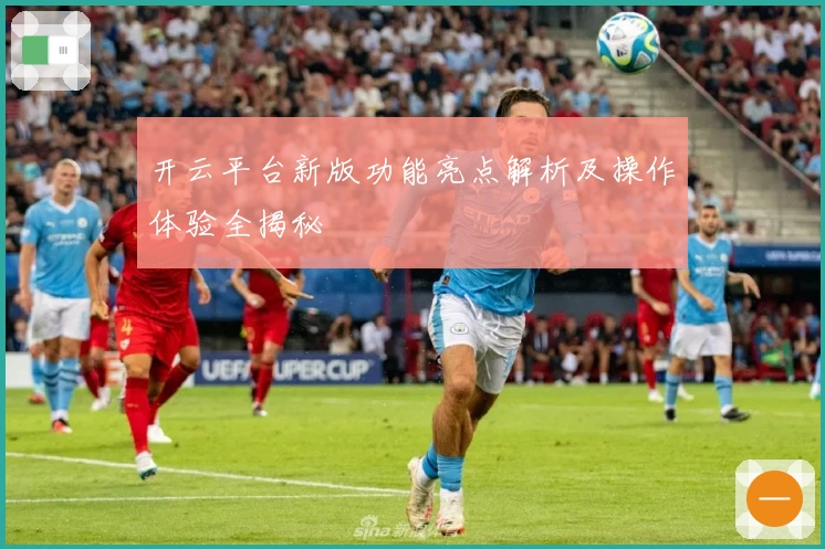 开云平台新版功能亮点解析及操作体验全揭秘
