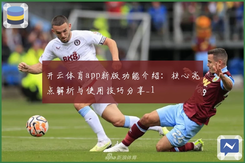 开云体育app新版功能介绍：核心亮点解析与使用技巧分享_1