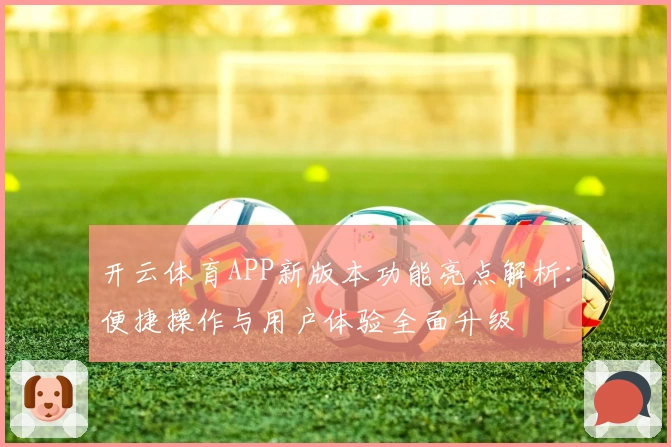 开云体育APP新版本功能亮点解析：便捷操作与用户体验全面升级